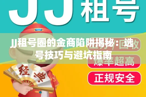 JJ租号圈的金商陷阱揭秘：选号技巧与避坑指南